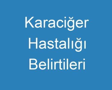 Karaciğer Hastalığı Belirtileri