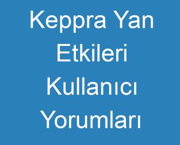 Keppra Yan Etkileri Kullanıcı Yorumları