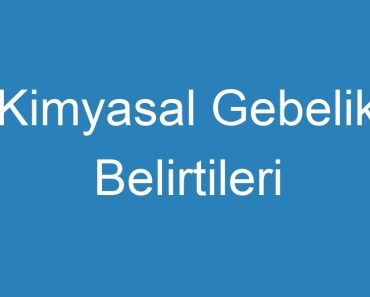 Kimyasal Gebelik Belirtileri