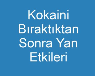 Kokaini Bıraktıktan Sonra Yan Etkileri