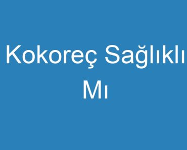 Kokoreç Sağlıklı Mı