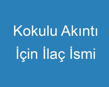 Kokulu Akıntı İçin İlaç İsmi