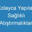 Kolayca Yapılan Sağlıklı Atıştırmalıklar