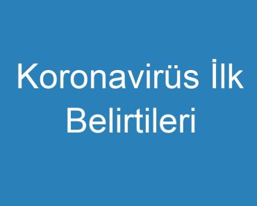 Koronavirüs İlk Belirtileri