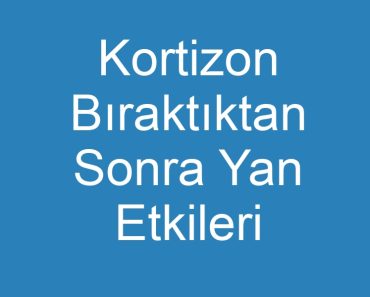 Kortizon Bıraktıktan Sonra Yan Etkileri