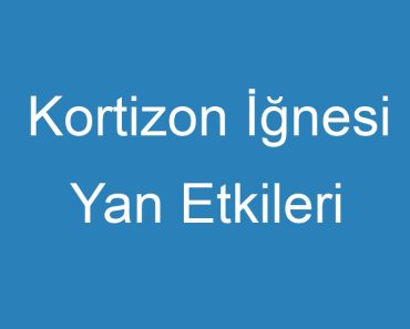 Kortizon İğnesi Yan Etkileri