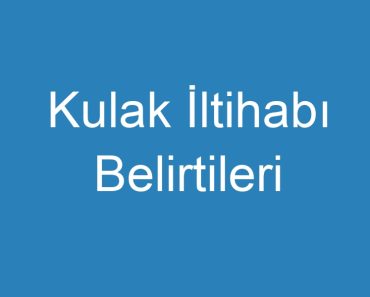 Kulak İltihabı Belirtileri