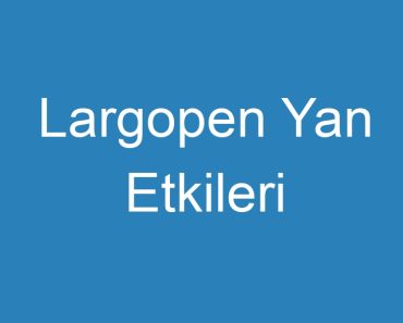 Largopen Yan Etkileri