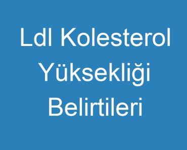 Ldl Kolesterol Yüksekliği Belirtileri