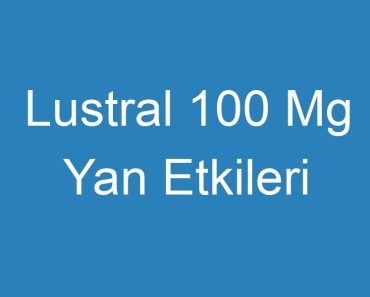 Lustral 100 Mg Yan Etkileri