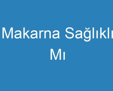 Makarna Sağlıklı Mı