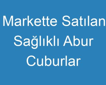 Markette Satılan Sağlıklı Abur Cuburlar