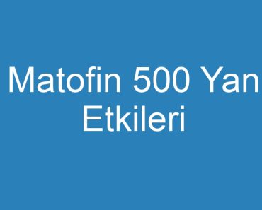 Matofin 500 Yan Etkileri