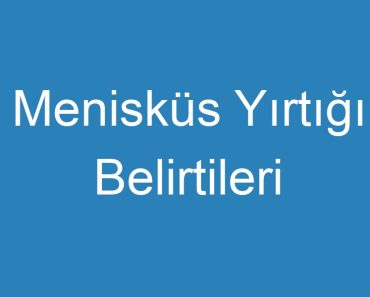 Menisküs Yırtığı Belirtileri