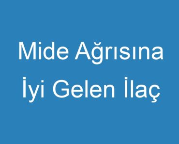 Mide Ağrısına İyi Gelen İlaç