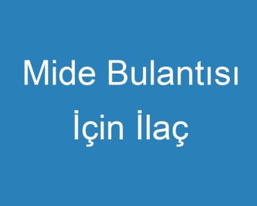 Mide Bulantısı İçin İlaç