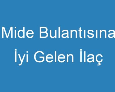 Mide Bulantısına İyi Gelen İlaç