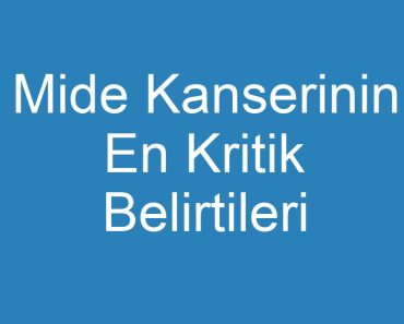 Mide Kanserinin En Kritik Belirtileri