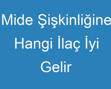 Mide Şişkinliğine Hangi İlaç İyi Gelir