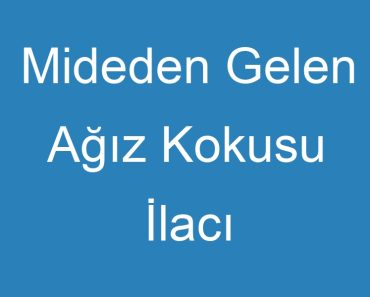 Mideden Gelen Ağız Kokusu İlacı