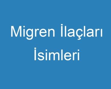 Migren İlaçları İsimleri