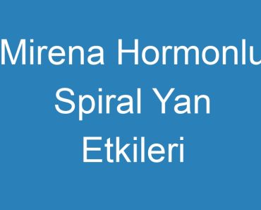 Mirena Hormonlu Spiral Yan Etkileri