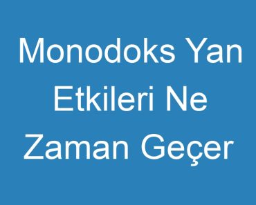 Monodoks Yan Etkileri Ne Zaman Geçer