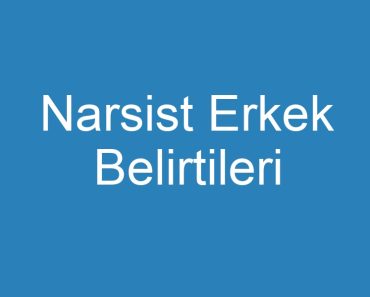 Narsist Erkek Belirtileri