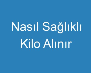 Nasıl Sağlıklı Kilo Alınır