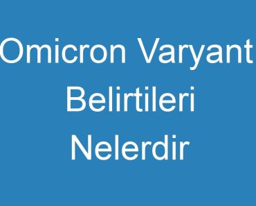 Omicron Varyantı Belirtileri Nelerdir