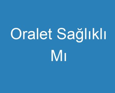 Oralet Sağlıklı Mı