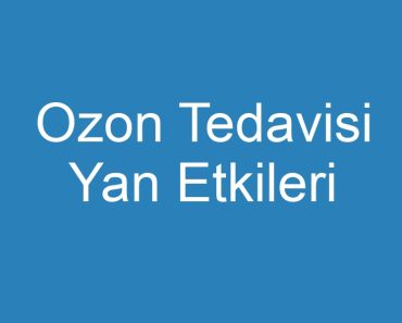 Ozon Tedavisi Yan Etkileri