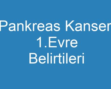 Pankreas Kanseri 1.Evre Belirtileri