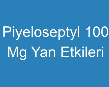 Piyeloseptyl 100 Mg Yan Etkileri