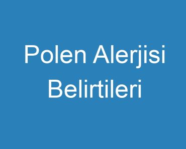 Polen Alerjisi Belirtileri