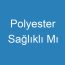 Polyester Sağlıklı Mı