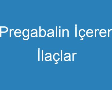 Pregabalin İçeren İlaçlar