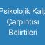 Psikolojik Kalp Çarpıntısı Belirtileri