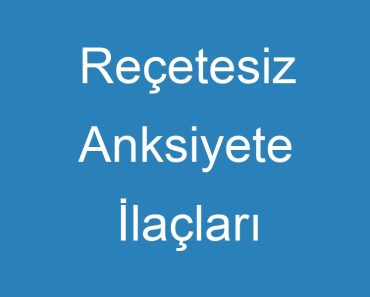 Reçetesiz Anksiyete İlaçları