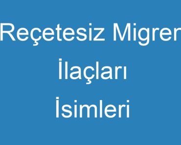 Reçetesiz Migren İlaçları İsimleri