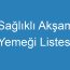 Sağlıklı Akşam Yemeği Listesi