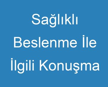 Sağlıklı Beslenme İle İlgili Konuşma