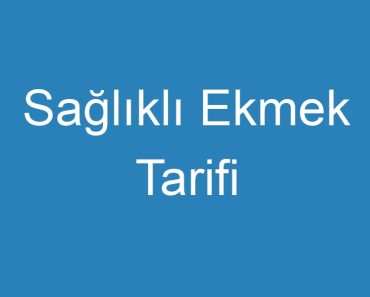 Sağlıklı Ekmek Tarifi