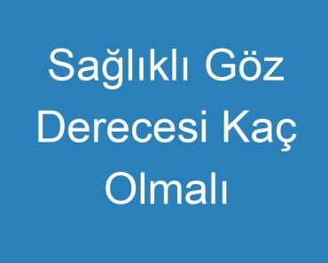 Sağlıklı Göz Derecesi Kaç Olmalı