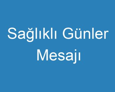 Sağlıklı Günler Mesajı