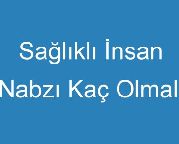 Sağlıklı İnsan Nabzı Kaç Olmalı