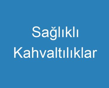 Sağlıklı Kahvaltılıklar