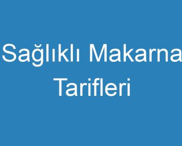 Sağlıklı Makarna Tarifleri