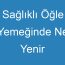 Sağlıklı Öğle Yemeğinde Ne Yenir