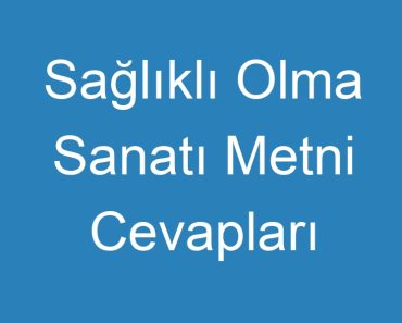 Sağlıklı Olma Sanatı Metni Cevapları